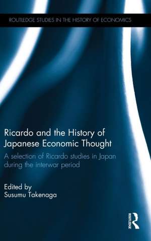 Ricardo and the History of Japanese Economic Thought: A selection of Ricardo studies in Japan during the interwar period de Susumu Takenaga