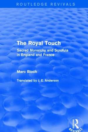 The Royal Touch (Routledge Revivals): Sacred Monarchy and Scrofula in England and France de Marc Bloch