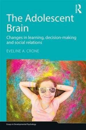 The Adolescent Brain: Changes in learning, decision-making and social relations de Eveline A. Crone