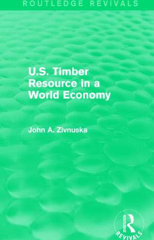 U.S. Timber Resource in a World Economy (Routledge Revivals) de John A. Zivnuska