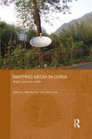 Mapping Media in China: Region, Province, Locality de Wanning Sun