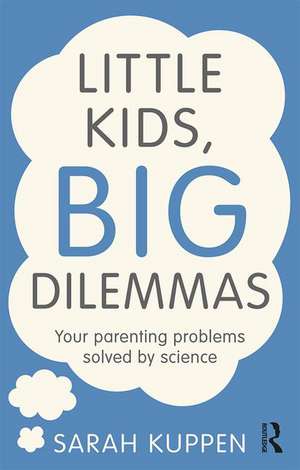 Little Kids, Big Dilemmas: Your parenting problems solved by science de Sarah Kuppen