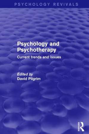 Psychology and Psychotherapy (Psychology Revivals): Current Trends and Issues de David Pilgrim