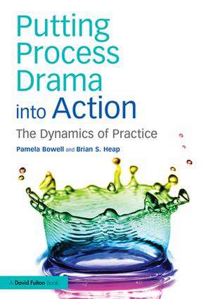 Putting Process Drama into Action: The Dynamics of Practice de Pamela Bowell