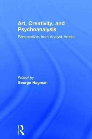 Art, Creativity, and Psychoanalysis: Perspectives from Analyst-Artists de George Hagman