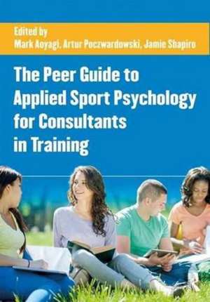 The Peer Guide to Applied Sport Psychology for Consultants in Training de Mark W. Aoyagi