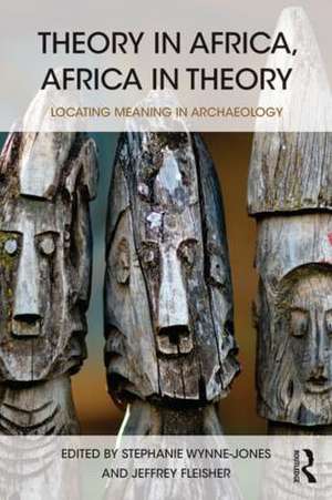 Theory in Africa, Africa in Theory: Locating Meaning in Archaeology de Stephanie Wynne-Jones