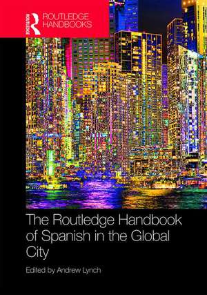 The Routledge Handbook of Spanish in the Global City de Andrew Lynch