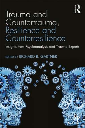 Trauma and Countertrauma, Resilience and Counterresilience: Insights from Psychoanalysts and Trauma Experts de Richard B. Gartner