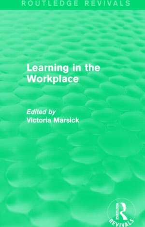 Learning in the Workplace (Routledge Revivals) de Victoria Marsick