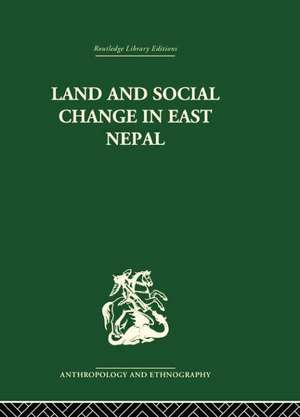 Land and Social Change in East Nepal: A Study of Hindu-Tribal Relations de Professor Lionel Caplan