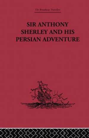 Sir Anthony Sherley and his Persian Adventure de E. Denison Ross