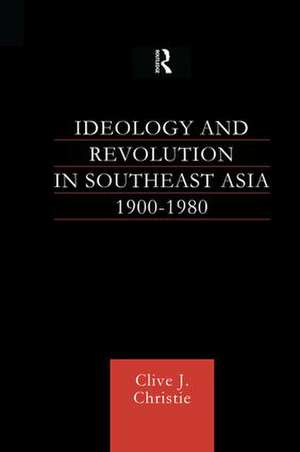 Ideology and Revolution in Southeast Asia 1900-75 de Clive J Christie