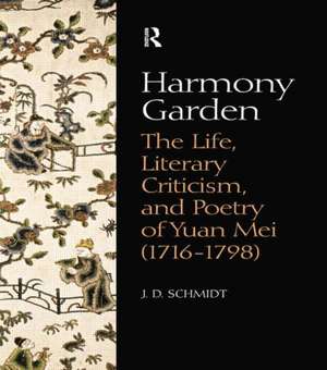 Harmony Garden: The Life, Literary Criticism, and Poetry of Yuan Mei (1716-1798) de J. D. Schmidt