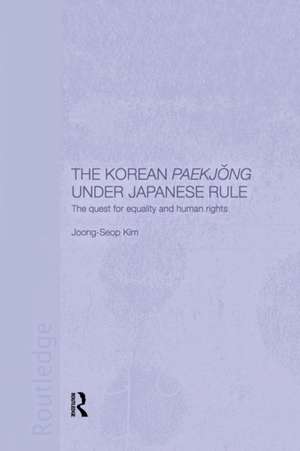 The Korean Paekjong Under Japanese Rule: The Quest for Equality and Human Rights de Joong-Seop Kim