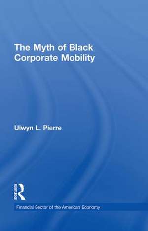 The Myth of Black Corporate Mobility de Ulwyn L. Pierre