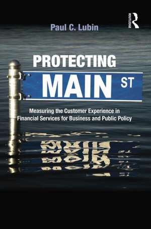 Protecting Main Street: Measuring the Customer Experience in Financial Services for Business and Public Policy de Paul C. Lubin