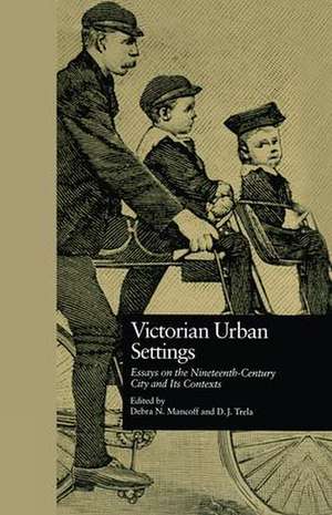 Victorian Urban Settings: Essays on the Nineteenth-Century City and Its Contexts de Debra N. Mancoff