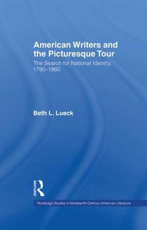 American Writers and the Picturesque Tour: The Search for National Identity, 1790-1860 de Beth L. Lueck