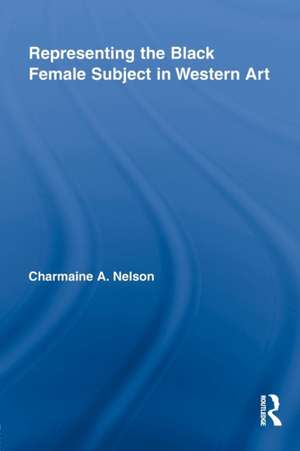 Representing the Black Female Subject in Western Art de Charmaine A. Nelson