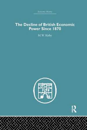 The Decline of British Economic Power Since 1870 de M.W. Kirby