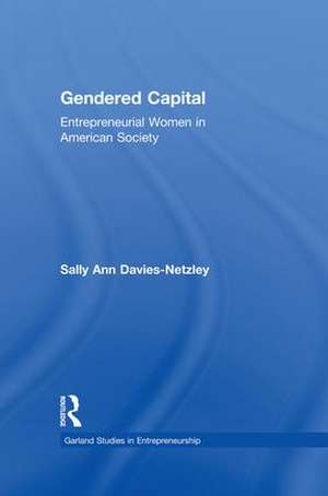 Gendered Capital: Entrepreneurial Women in American Enterprise de Sally Ann Davies-Netzley