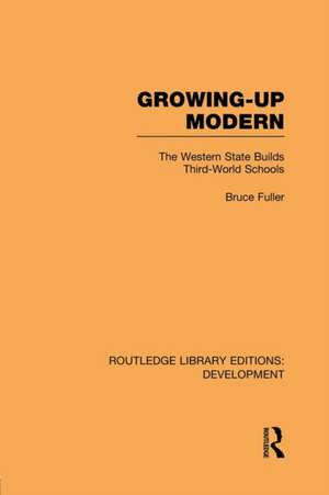 Growing-Up Modern: The Western State Builds Third-World Schools de Bruce Fuller