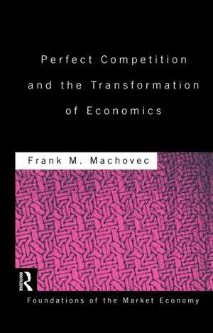 Perfect Competition and the Transformation of Economics de Frank Machovec