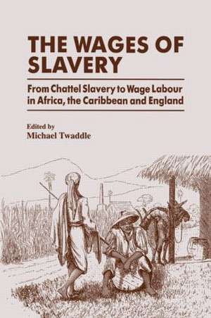 The Wages of Slavery: From Chattel Slavery to Wage Labour in Africa, the Caribbean and England de Michael Twaddle