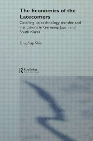 The Economics of the Latecomers: Catching-Up, Technology Transfer and Institutions in Germany, Japan and South Korea de Jang-Sup Shin