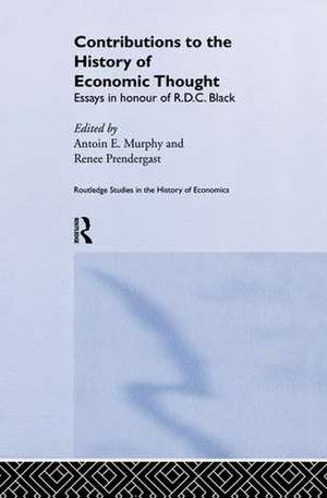 Contributions to the History of Economic Thought: Essays in Honour of R.D.C. Black de Antoin Murphy