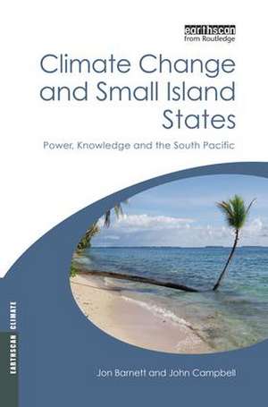 Climate Change and Small Island States: Power, Knowledge and the South Pacific de Jon Barnett