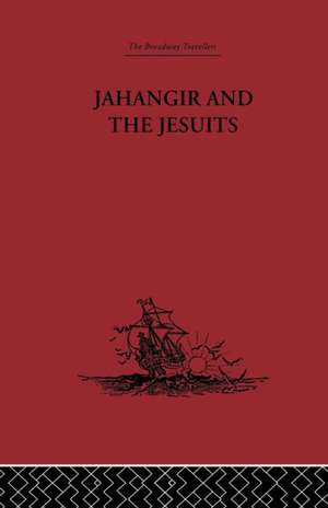 Jahangir and the Jesuits: With an Account of the Benedict Goes and the Mission to Pegu de From the Relations of Fernão Guerreiro