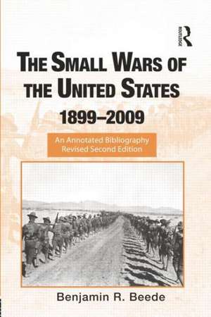 The Small Wars of the United States, 1899–2009: An Annotated Bibliography de Benjamin R. Beede