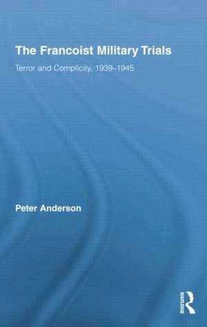 The Francoist Military Trials: Terror and Complicity,1939-1945 de Peter Anderson