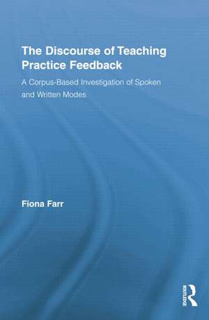 The Discourse of Teaching Practice Feedback: A Corpus-Based Investigation of Spoken and Written Modes de Fiona Farr