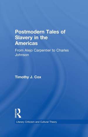 Postmodern Tales of Slavery in the Americas: From Alejo Carpentier to Charles Johnson de Timothy J. Cox