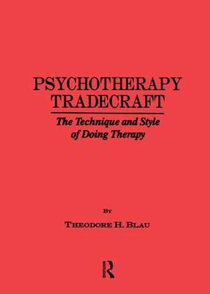 Psychotherapy Tradecraft: The Technique And Style Of Doing: The Technique & Style Of Doing Therapy de Theodore H. Blau