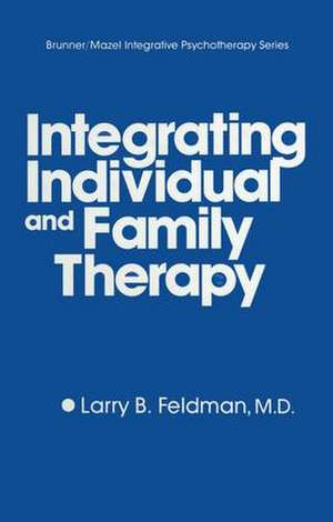 Integrating Individual And Family Therapy de Larry B. Feldman