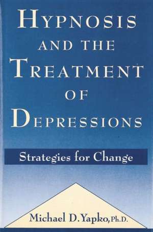 Hypnosis and the Treatment of Depressions: Strategies for Change de Michael D. Yapko