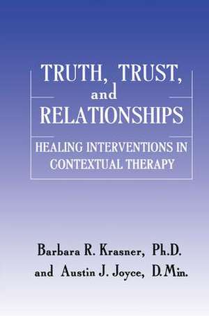 Truth, Trust And Relationships: Healing Interventions In Contextual Therapy de Barbara R. Krasner