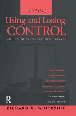 Therapeutic Stances: The Art Of Using And Losing Control: Adjusting The Therapeutic Stance de Richard G. Whiteside