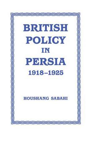 British Policy in Persia, 1918-1925 de Houshang Sabahi