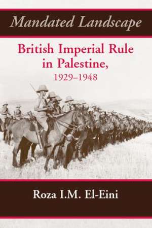 Mandated Landscape: British Imperial Rule in Palestine 1929-1948 de Roza El-Eini