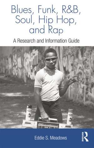 Blues, Funk, Rhythm and Blues, Soul, Hip Hop, and Rap: A Research and Information Guide de Eddie S. Meadows