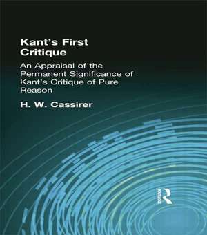 Kant's First Critique: An Appraisal of the Permanent Significance of Kant's Critique of Pure Reason de H W Cassirer