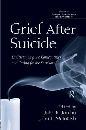 Grief After Suicide: Understanding the Consequences and Caring for the Survivors de John R. Jordan