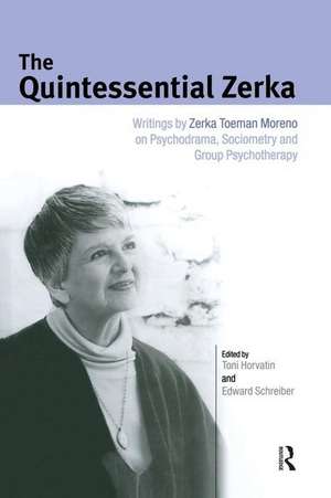 The Quintessential Zerka: Writings by Zerka Toeman Moreno on Psychodrama, Sociometry and Group Psychotherapy de Zerka T Moreno