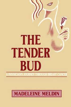 The Tender Bud: A Physician's Journey Through Breast Cancer de Madeleine Meldin