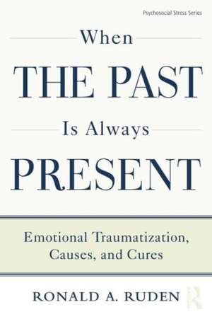 When the Past Is Always Present: Emotional Traumatization, Causes, and Cures de Ronald A. Ruden